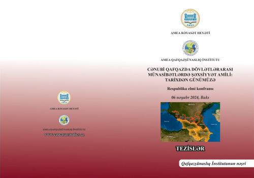 "Cənubi Qafqazda dövlətlərarası münasibətlərdə şəxsiyyət amili: tarixdən günümüzə" mövzusunda respublika elmi konfransının materialları